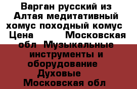 Варган русский из Алтая медитативный хомус походный комус › Цена ­ 450 - Московская обл. Музыкальные инструменты и оборудование » Духовые   . Московская обл.